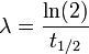  {\lambda} = \frac{\ln (2)}{t_{1/2}} 